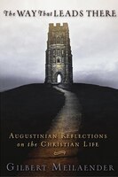 The Way That Leads There: Augustinian Reflections On The Christian Life