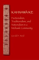 Kahnaw&#224;: Ke: Factionalism, Traditionalism, And Nationalism In A Mohawk Community