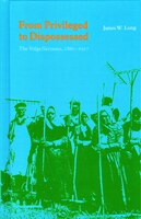 From Privileged To Dispossessed: The Volga Germans, 1860-1917