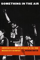 Something In The Air: American Passion And Defiance In The 1968 Mexico City Olympics