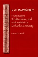 Kahnaw&#224;: Ke: Factionalism, Traditionalism, And Nationalism In A Mohawk Community