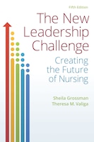 The New Leadership Challenge: Creating The Future Of Nursing