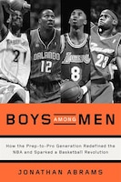 Boys Among Men: How The Prep-to-pro Generation Redefined The