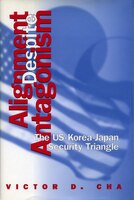 Alignment Despite Antagonism: The United States-korea-japan Security Triangle