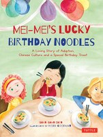Mei-mei&apos;s Lucky Birthday Noodles: A Loving Story Of Adoption, Chinese Culture And A Special Birthday Treat