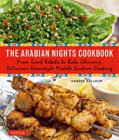 The Arabian Nights Cookbook: From Lamb Kebabs To Baba 