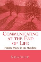 Communicating At The End Of Life: Finding Magic In The Mundane