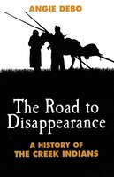 The Road to Disappearance:  A History of the Creek Indians