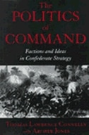 Politics of Command: Factions & Ideas in Confederate 