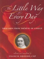 The Little Way For Every Day: Thoughts from Therese of 