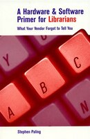 A Hardware And Software Primer For Librarians: What Your Vendor Forgot To Tell You
