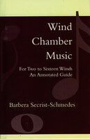 Wind Chamber Music: For Two To Sixteen Winds, An Annotated Guide