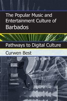 The Popular Music And Entertainment Culture Of Barbados: Pathways To Digital Culture