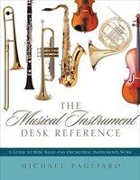 The Musical Instrument Desk Reference: A Guide To How Band And Orchestral Instruments Work