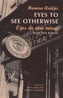 Eyes To See Otherwise: Ojos De Otro Mira Selected Poems Bilingual Edition