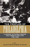The Peoples Of Philadelphia:  A History Of Ethnic Groups And Lower-class Life, 1790-1940