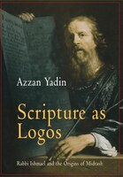 Scripture As Logos:  Rabbi Ishmael And The Origins Of Midrash