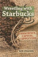 Wrestling With Starbucks: Conscience, Capital, Cappuccino