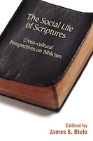The Social Life Of Scriptures: Cross-cultural Perspectives On Biblicism