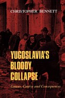Yugoslavia&apos;s Bloody Collapse: Causes, Course And Consequences