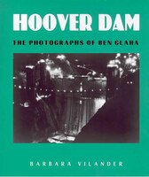 Hoover Dam: The Photographs Of Ben Glaha