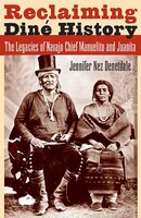 Reclaiming Din&#233; History: The Legacies Of Navajo Chief Manuelito And Juanita