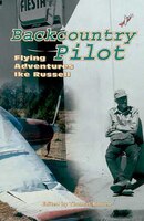 Backcountry Pilot: Flying Adventures With Ike Russell