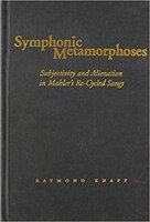 Symphonic Metamorphoses: Subjectivity And Alienation In Mahlers Re-cycled Songs
