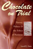 Chocolate On Trial: Slavery, Politics, And The Ethics Of Business