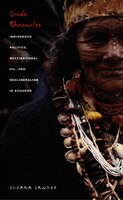 Crude Chronicles:  Indigenous Politics, Multinational Oil, And Neoliberalism In Ecuador