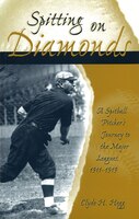 Spitting On Diamonds:  A Spitball Pitcher&apos;s Journey To The Major Leagues, 1911-1919