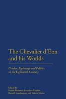 The Chevalier Deon And His Worlds: Gender, Espionage And Politics In The Eighteenth Century