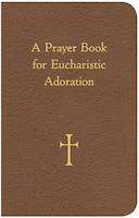 A Prayer Book for Eucharistic Adoration