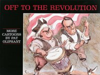 Off To The Revolution: More Cartoons By Pat Oliphant