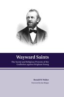 Wayward Saints: The Social And Religious Protests Of The Godbeites Against Brigham Young