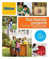 This Old House Fun Family Projects: Great Ideas That Mom, 