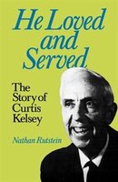 He Loved & Served: The Story Of Curtis Kelsey