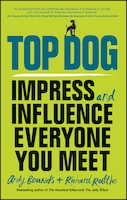 Top Dog: Impress and influence everyone you meet