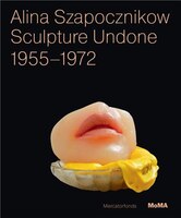 Alina Szapocznikow:  Sculpture Undone, 1955-1972: 1955-1972