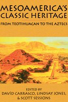 Mesoamericas Classic Heritage: From Teotihuacan To The Aztecs