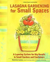 Lasagna Gardening For Small Spaces: A Layering System For Big Results In Small Gardens And Containers