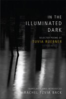 In The Illuminated Dark: Selected Poems Of Tuvia Ruebner
