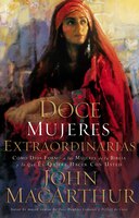 Doce Mujeres Extraordinarias: Cómo Dios Formó A Las 