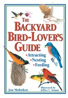 The Backyard Bird-Lover's Guide: Attracting, Nesting, 