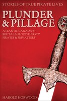 Plunder And Pillage: Atlantic Canada&apos;s Brutal And Bloodthirsty Pirates And Privateers