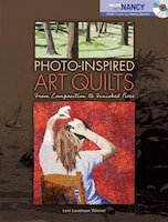 Photo-Inspired Art Quilts: From Composition to Finished 