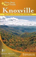 Five-star Trails:  Knoxville: Your Guide To The Area&apos;s Most Beautiful Hikes