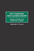 Net Curtains And Closed Doors:  Intimacy, Family, And Public Life In Dublin