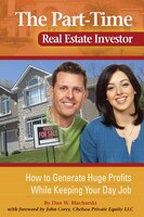 The Part-time Real Estate Investor: How To Generate Huge Profits While Keeping Your Day Job