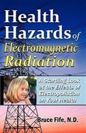Health Hazards Of Electromagnetic Radiation: A Startling Look At The Effects Of Electropollution On Your Health